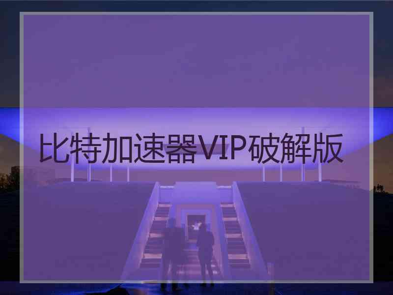 比特加速器VIP破解版